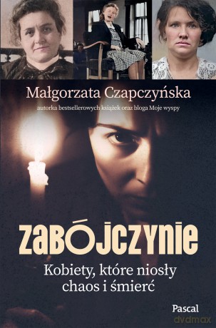 Zabójczynie. Kobiety, które niosły chaos i śmierć - Małgorzata Czapczyńska [KSIĄŻKA]