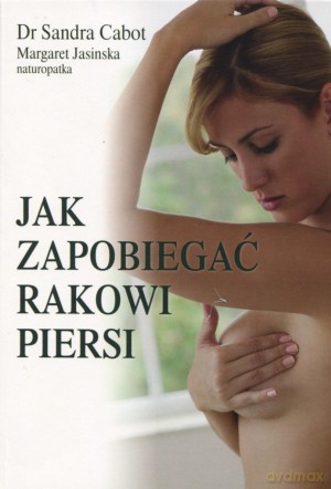 Jak zapobiegać rakowi piersi - Margaret Jasinska, Sandra Cabot [KSIĄŻKA]