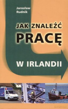 Jak znaleźć pracę w Irlandii wydanie 2 - Jarosław Rudnik [KSIĄŻKA]