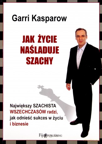 Jak życie naśladuje szachy - Garri Kasparow [KSIĄŻKA]