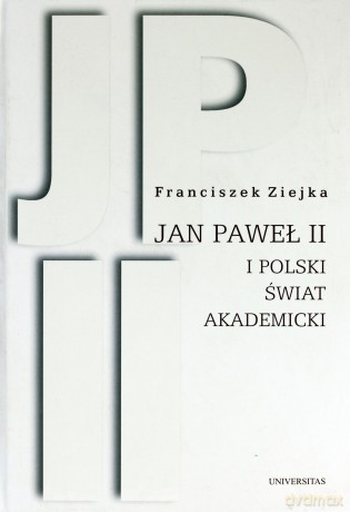 Jan Paweł II i polski świat akademicki - Franciszek Ziejka [KSIĄŻKA]