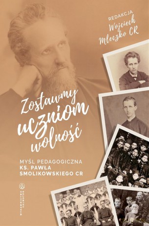 Zostawmy uczniom wolność Myśl pedagogiczna ks. Pawła Smolikowskiego CR [KSIĄŻKA]