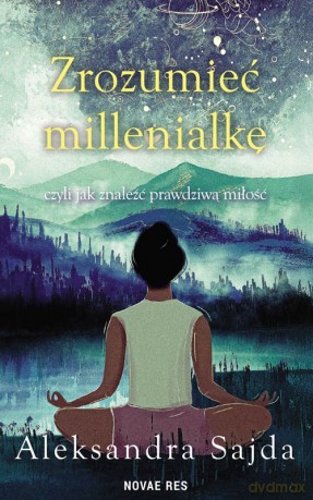 Zrozumieć Millenialkę, czyli jak znaleźć prawdziwą miłość - Aleksandra Sajda [KSIĄŻKA]