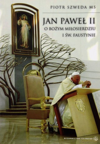 Jan Paweł II o Bożym Miłosierdziu i św. Faustynie - ks. Piotr Szweda [KSIĄŻKA]