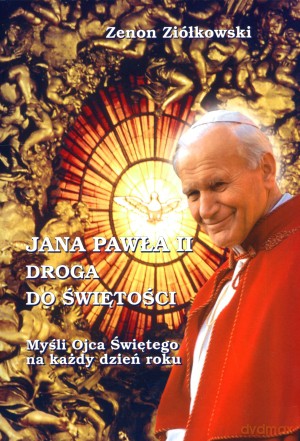 Jana Pawła II - Droga do świętości. Myśli Ojca Świętego na każdy dzień roku - Zenon Ziółkowski [KSIĄŻKA]