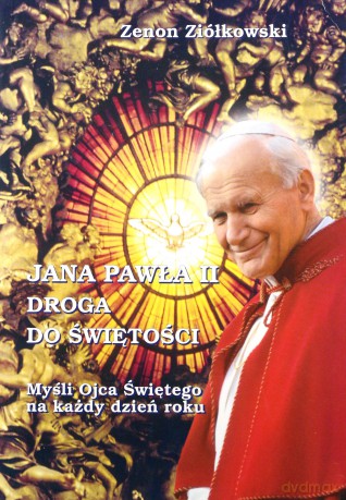 Jana Pawła II - Droga do świętości. Myśli Ojca Świętego na każdy dzień roku - Zenon Ziółkowski [KSIĄŻKA]