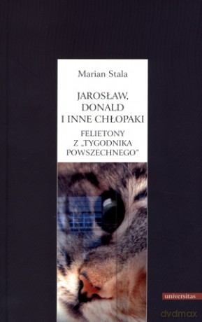 Jarosław, Donald i inne chłopaki. Felietony z `Tygodnika Powszechnego` - Marian Stala [KSIĄŻKA]