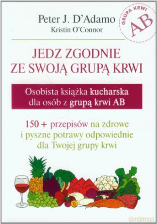 Jedz zgodnie ze swoją grupą krwi. Osobista książka kucharska dla osób z grupą krwi AB [KSIĄŻKA]