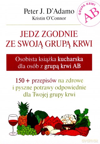 Jedz zgodnie ze swoją grupą krwi. Osobista książka kucharska dla osób z grupą krwi AB [KSIĄŻKA]