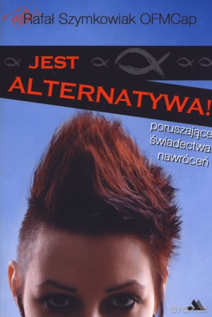 Jest alternatywa! Poruszające świadectwa nawróceń - Rafał Szymkowiak OFM Cap [KSIĄŻKA]