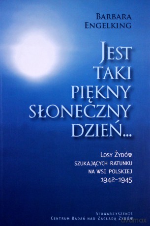 Jest taki piękny słoneczny dzień... Losy Żydów szukających ratunku na wsi polskiej 1942-1945 - Barbara Engelking [KSIĄŻKA]