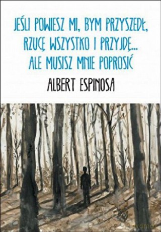 Jeśli powiesz mi, bym przyszedł, rzucę wszystko i przyjdę... ale musisz mnie poprosić - Albert Espinosa [KSIĄŻKA]