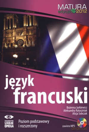 Język francuski. Matura 2012. Poziom podstawowy i rozszerzony + CD - Aleksandra Ratuszniak, Alicja Sobczak, Bożena Jurkiewicz [KSIĄŻKA]