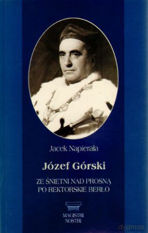 Józef Górski. Ze Śnietni nad Prosną po rektorskie berło - Jacek Napierała [KSIĄŻKA]