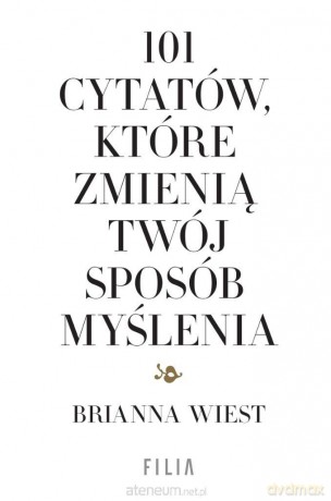 101 cytatów, które zmienią twój sposób myślenia - Brianna Wiest [KSIĄŻKA]