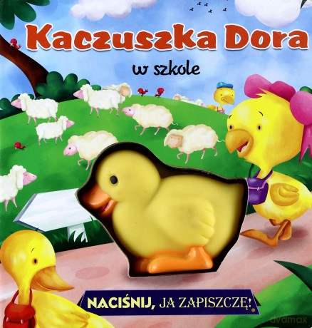 Kaczuszka Dora w szkole. Naciśnij, ja zapiszczę! [KSIĄŻKA]