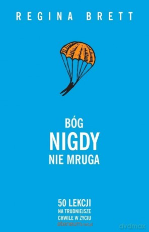 Bóg nigdy nie mruga. 50 lekcji na trudniejsze... - Regina Brett [KSIĄŻKA]