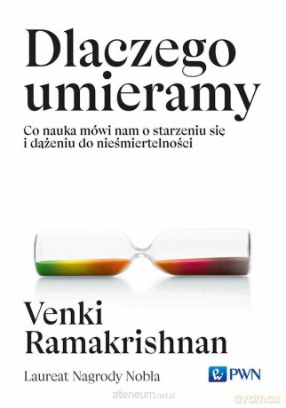Dlaczego umieramy. Co nauka mówi nam o starzeniu.. - Venki Ramakrishnan [KSIĄŻKA]