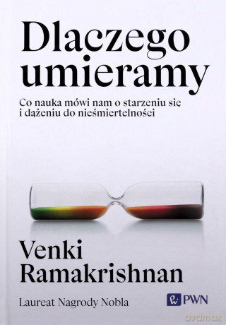Dlaczego umieramy. Co nauka mówi nam o starzeniu.. - Venki Ramakrishnan [KSIĄŻKA]