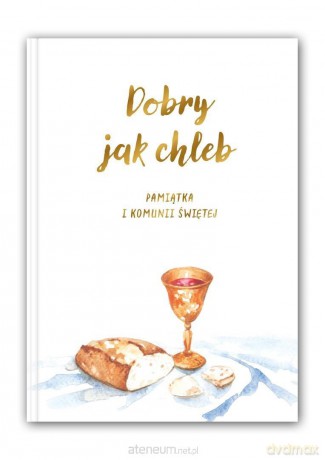 Dobry jak chleb. Pamiątka I Komunii Świętej - Ewa Tomczyk, Weronika Jarzębak [KSIĄŻKA]