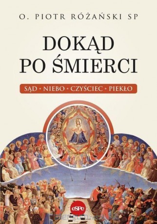 Dokąd po śmierci. Sąd, niebo, czyściec, piekło - Piotr Różański [KSIĄŻKA]