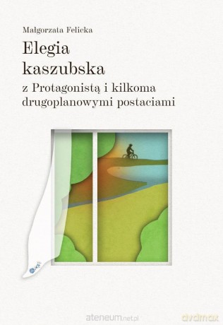 Elegia kaszubska z Protagonista i kilkoma... - Małgorzata Felicka [KSIĄŻKA]
