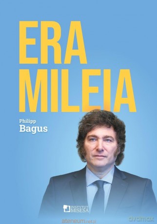Era Mileia. Argentyna na nowej ścieżce - Philipp Bagus [KSIĄŻKA]