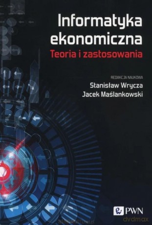 Informatyka ekonomiczna. Teoria i zastosowania - Jacek Maślankowski, Stanisław Wrycz [KSIĄŻKA]