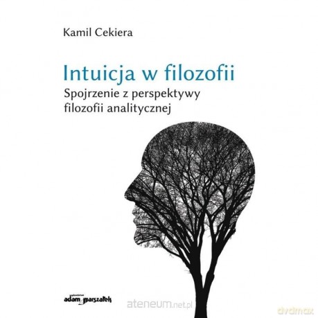 Intuicja w filozofii. Spojrzenie z perspektywy... - Kamil Cekiera [KSIĄŻKA]
