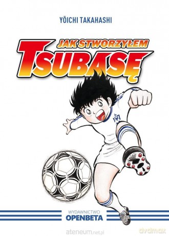 Jak stworzyłem Tsubasę - Yoichi Takahashi [KSIĄŻKA]