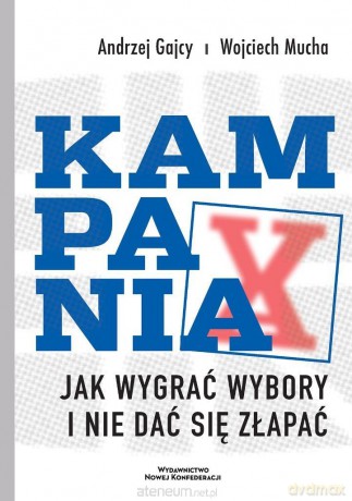 Kampania. Jak wygrać wybory i nie dać się złapać - Andrzej Gajcy, Wojciech Mucha [KSIĄŻKA]