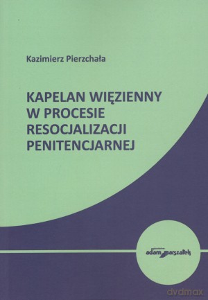 Kapelan więzienny w procesie resocjalizacji penitencjarnej - Kazimierz Pierzchała [KSIĄŻKA]