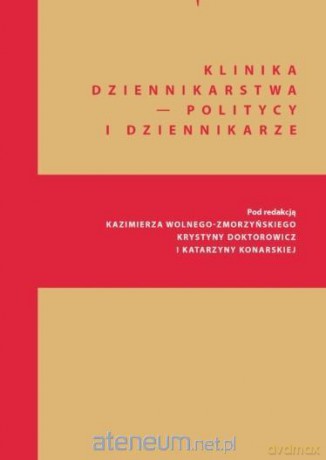 Klinika Dziennikarstwa 5 Politycy i dziennikarze - Katarzyna Konarska, Kazimierz Wolny-Zmorzyński [KSIĄŻKA]