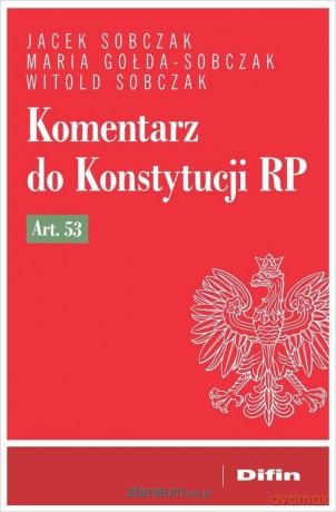 Komentarz do Konstytucji RP art. 53 - Sobczak Jacek Gołda-sobczak Maria Sobczak Witold [KSIĄŻKA]