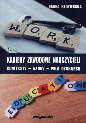 Kariery zawodowe nauczycieli. Konteksty, wzory, pola dyskursu - Hanna Kędzierska [KSIĄŻKA]