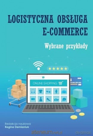 Logistyczna obsługa e-commerce. Wybrane przykłady - Regina Demianiuk [KSIĄŻKA]