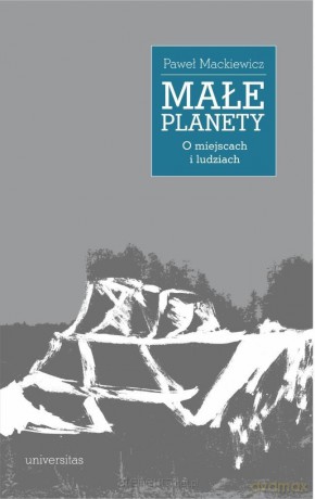 Małe planety. O miejscach i ludziach - Paweł Mackiewicz [KSIĄŻKA]