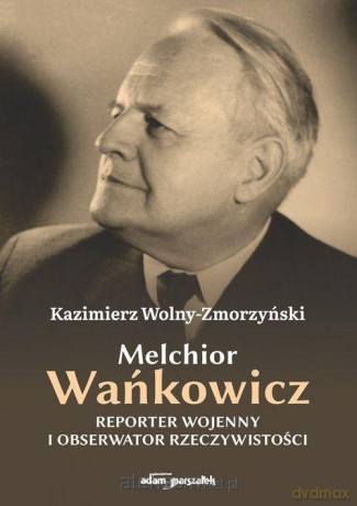 Melchior Wańkowicz - reporter wojenny i... - Katarzyna Badźmirowska-Masłowska [KSIĄŻKA]