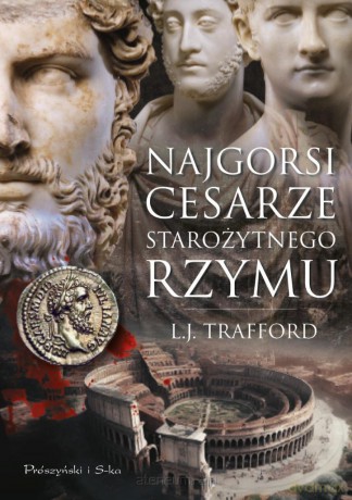 Najgorsi cesarze starożytnego Rzymu - L.J. Trafford [KSIĄŻKA]