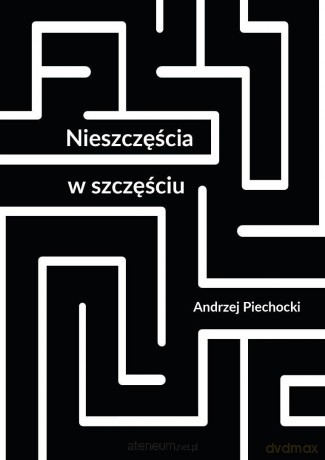 Nieszczęścia w szczęściu - Andrzej Piechocki [KSIĄŻKA]