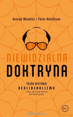 Niewidzialna doktryna - George Monbiot, Peter Hutchinson [KSIĄŻKA]