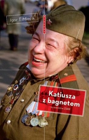 Katiusza z bagnetem. 14 sekretów ZSRR - Igor T. Miecik [KSIĄŻKA]