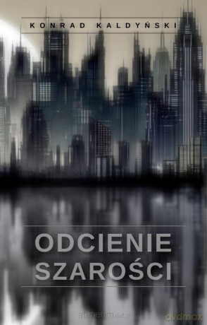 Odcienie szarości - Konrad Kaldyński [KSIĄŻKA]