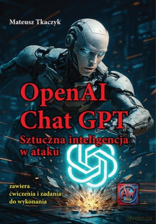 OpenAI Chat GPT. Sztuczna inteligencja w ataku - Mateusz Tkaczyk [KSIĄŻKA]
