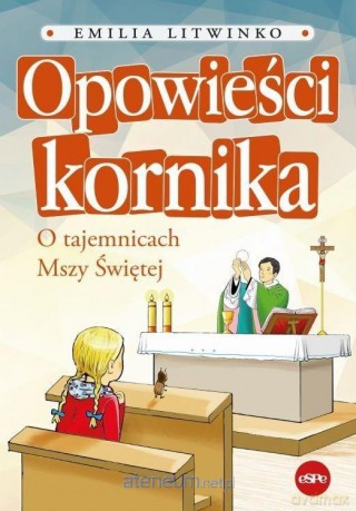 Opowieści kornika. O tajemnicach Mszy Świętej - Emilia Litwinko [KSIĄŻKA]