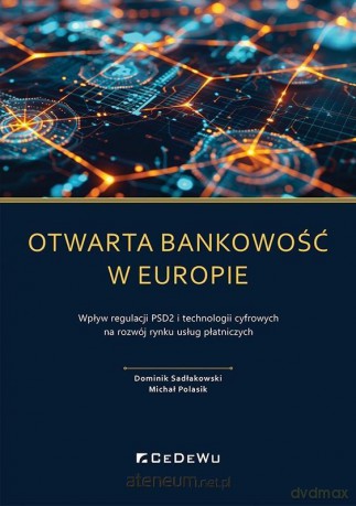 Otwarta bankowość w Europie - Dominik Sadłakowski, Michał Polasik [KSIĄŻKA]