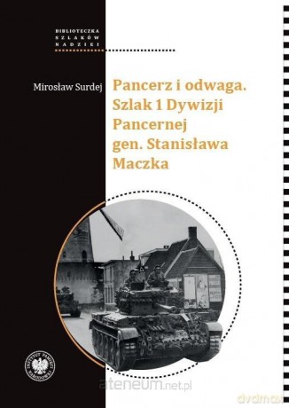 Pancerz i odwaga. Szlak 1 Dywizji Pancernej gen - Mirosław Surdej [KSIĄŻKA]