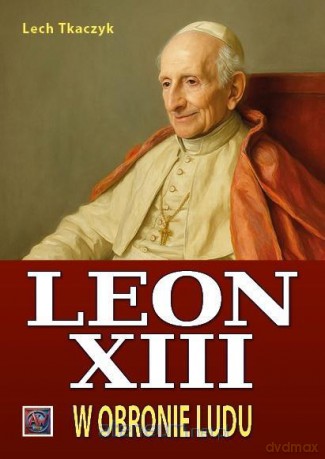 Papież Leon XIII. W obronie ludu - Lech Tkaczyk [KSIĄŻKA]