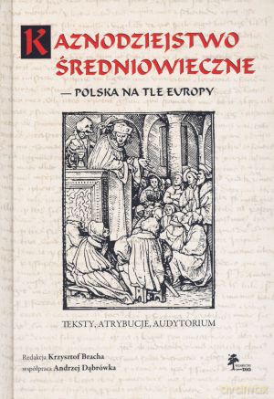 Kaznodziejstwo średniowieczne - Polska na tle Europy. Teksty, atrybucje, audytorium - Krzysztof Bracha (red.) [KSIĄŻKA]