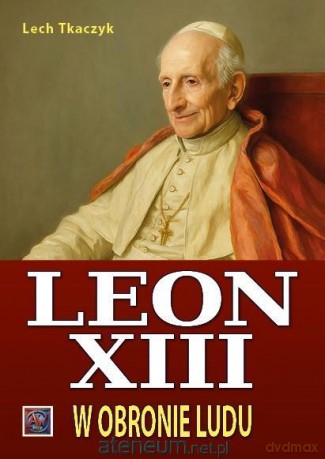 Papież Leon XIII. W obronie ludu - Lech Tkaczyk [KSIĄŻKA]